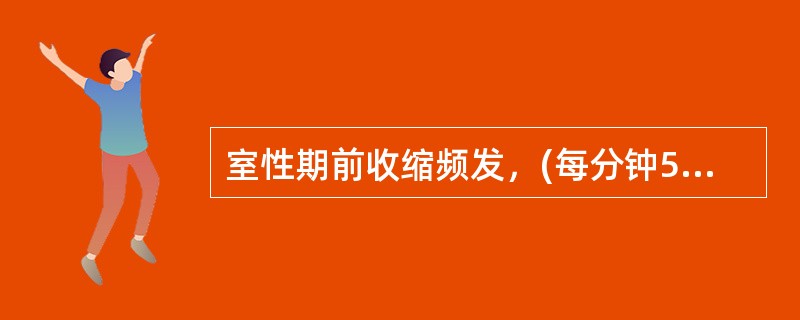 室性期前收缩频发，(每分钟5次以上)成对出现或呈短阵室性心动过速，多源性或落在前一心搏的易损期时(R在T波上)，为