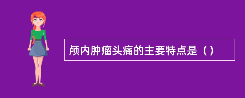 颅内肿瘤头痛的主要特点是（）