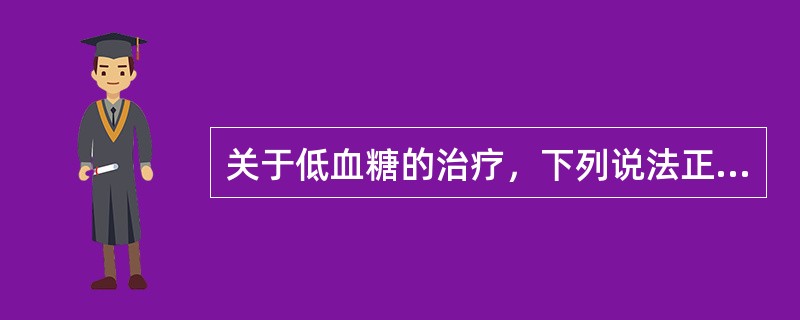 关于低血糖的治疗，下列说法正确的是（）