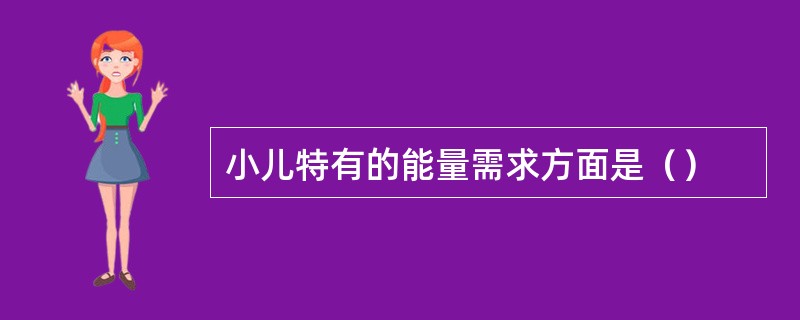 小儿特有的能量需求方面是（）