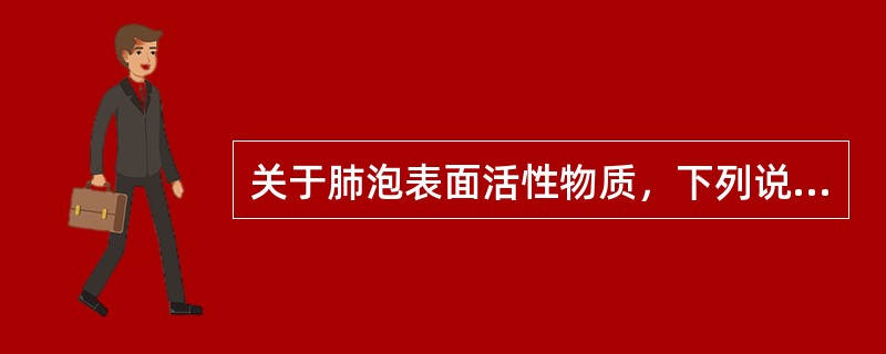 关于肺泡表面活性物质，下列说法正确的是（）