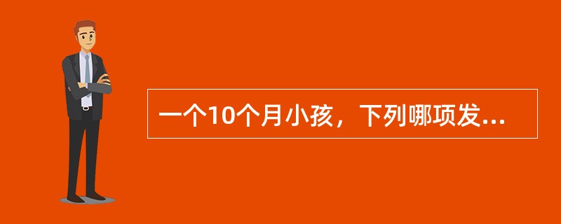 一个10个月小孩，下列哪项发育可疑迟缓（）