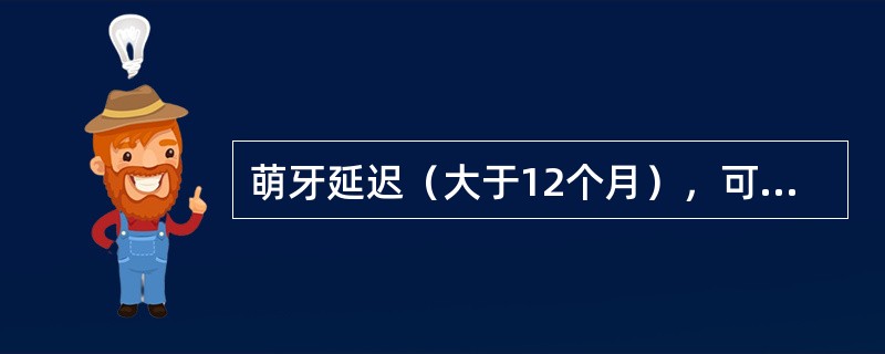 萌牙延迟（大于12个月），可能是（）