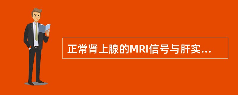 正常肾上腺的MRI信号与肝实质信号强度相比（）