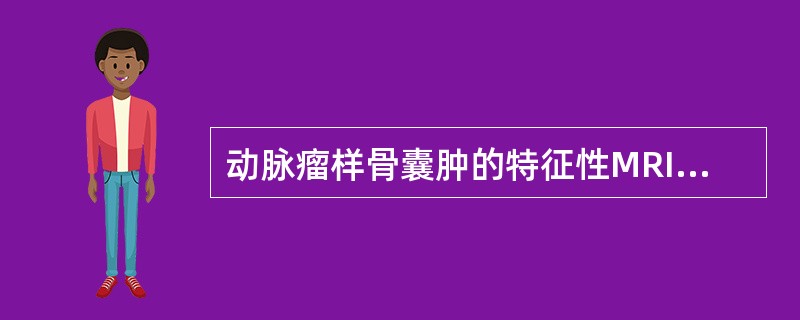 动脉瘤样骨囊肿的特征性MRI表现为（）