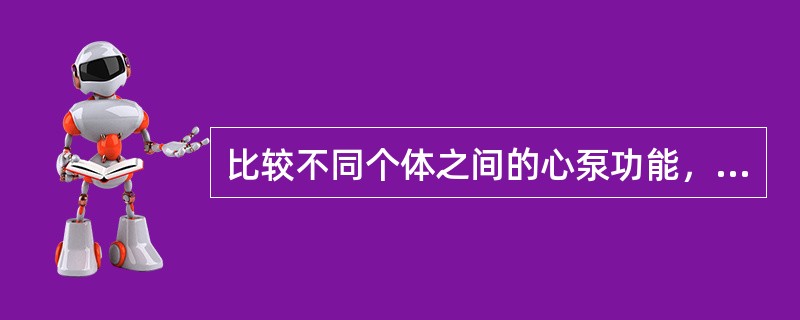 比较不同个体之间的心泵功能，宜选用的评定指标是