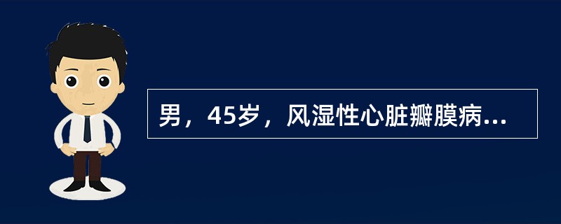 男，45岁，风湿性心脏瓣膜病史20年，心房颤动1年。就诊时，心率160次／分，心房颤动，血压100/70mmHg。