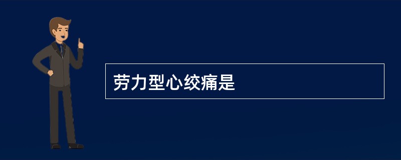 劳力型心绞痛是