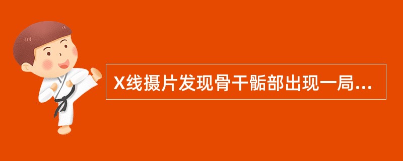 X线摄片发现骨干骺部出现一局限的类圆形，边缘清楚，骨质破坏，其内见碎屑状死骨，邻近无明显骨质增生，也无骨膜反应。最大的可能是