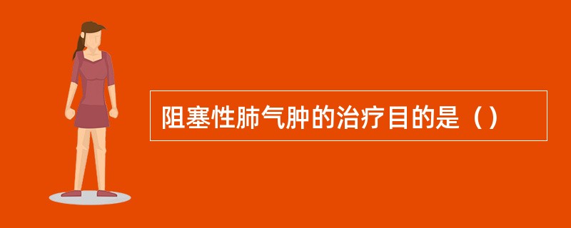 阻塞性肺气肿的治疗目的是（）