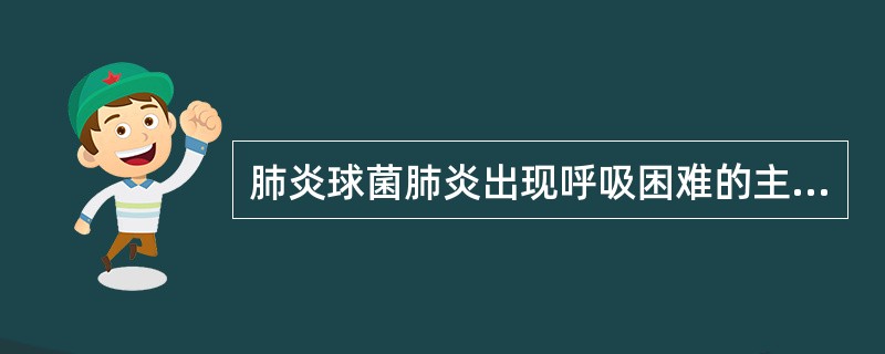 肺炎球菌肺炎出现呼吸困难的主要原因（）