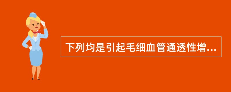 下列均是引起毛细血管通透性增加的因素，除外（）