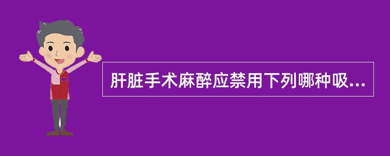 肝脏手术麻醉应禁用下列哪种吸入麻醉药（）