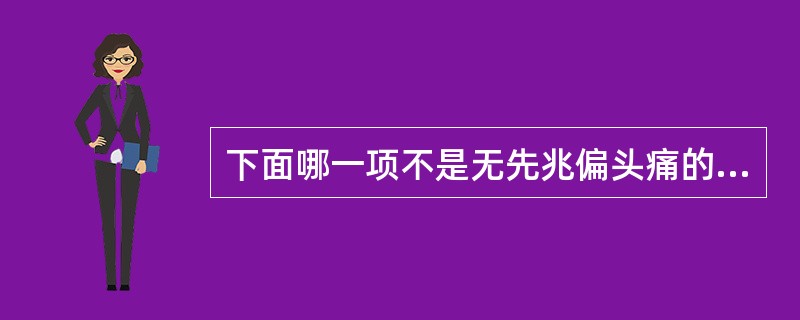 下面哪一项不是无先兆偏头痛的特征