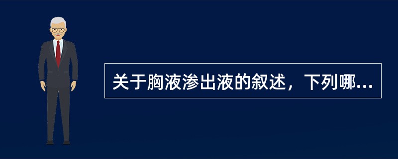 关于胸液渗出液的叙述，下列哪项不正确（）