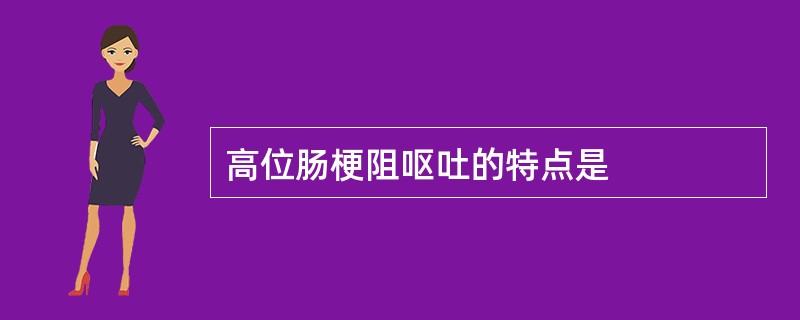 高位肠梗阻呕吐的特点是