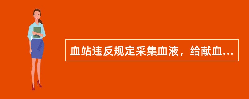 血站违反规定采集血液，给献血者健康造成损害的