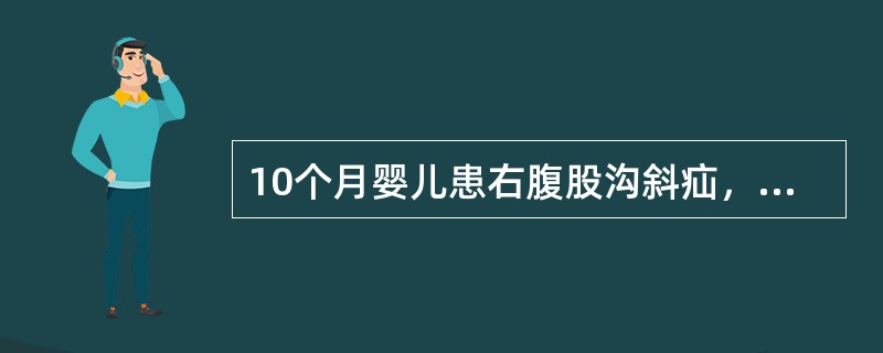 10个月婴儿患右腹股沟斜疝，应采取