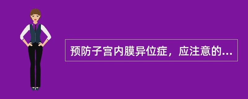 预防子宫内膜异位症，应注意的是（）