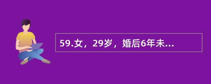 59.女，29岁，婚后6年未孕。月经7～20天35～120天。发育良好。妇科检查：双侧卵巢稍增大，余未见明显异常。为明确诊断，需做哪些辅助检查（）