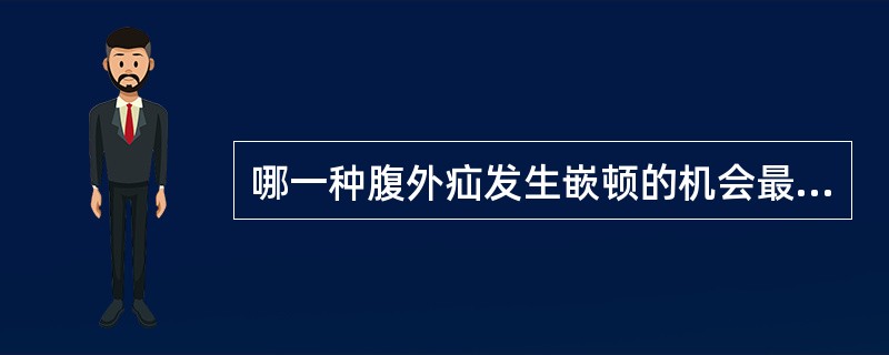 哪一种腹外疝发生嵌顿的机会最多（）