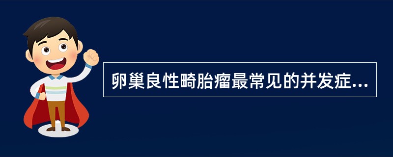 卵巢良性畸胎瘤最常见的并发症是（）