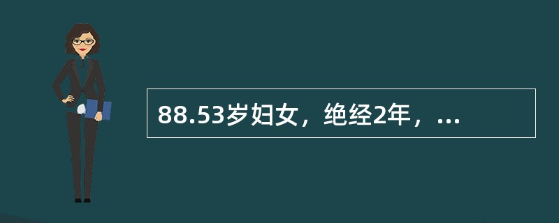 88.53岁妇女，绝经2年，阴道分泌物增多伴腰痛2个月，偶有少量阴道出血。妇科检查：宫颈结节状增大，直径5cm，质硬，触血（+），左侧主韧带条索状增粗＞12，右侧主骶韧带内12增粗，均弹性下降确诊的方