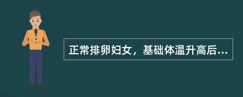 正常排卵妇女，基础体温升高后应持续（）