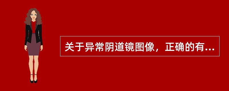 关于异常阴道镜图像，正确的有（）