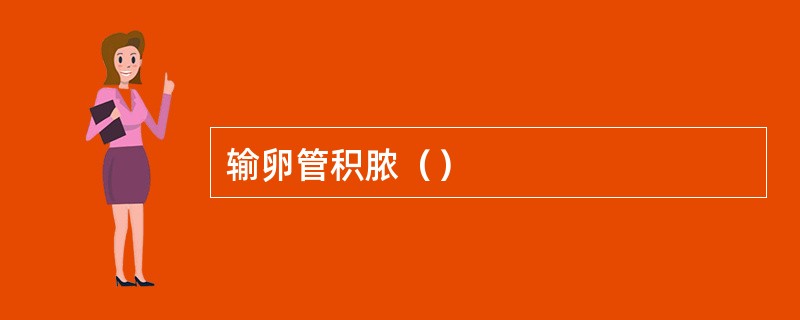 输卵管积脓（）