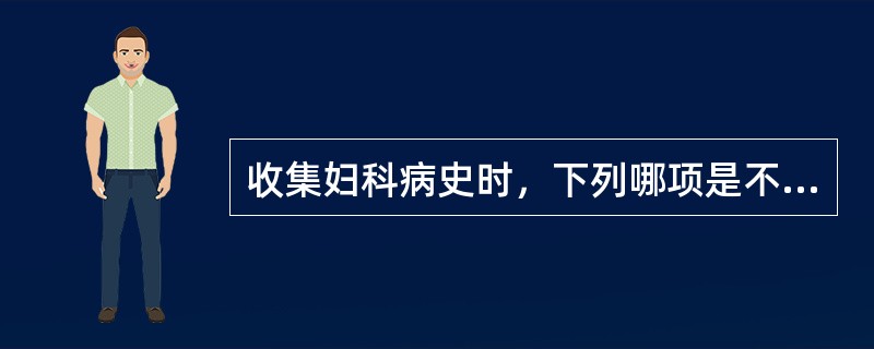 收集妇科病史时，下列哪项是不恰当的（）