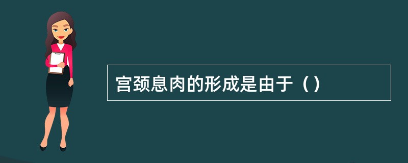 宫颈息肉的形成是由于（）