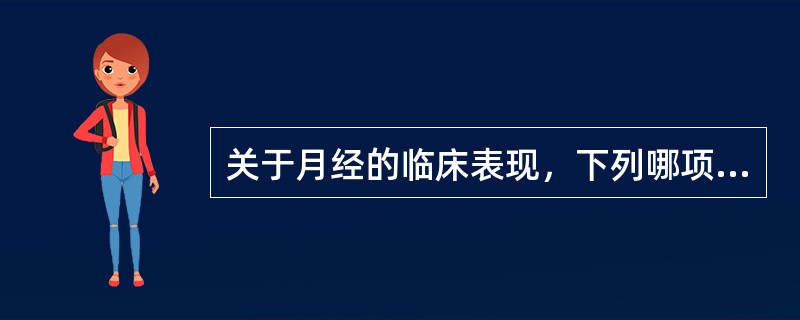 关于月经的临床表现，下列哪项是正确的（）