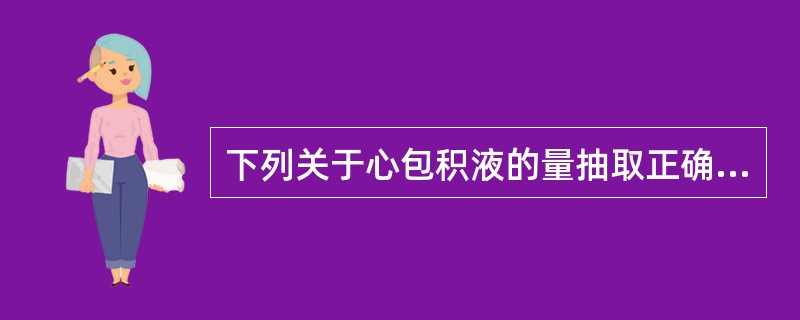 下列关于心包积液的量抽取正确的是（）