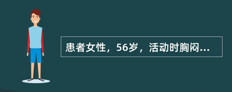 患者女性，56岁，活动时胸闷、胸痛3年余，加重2小时入院。查体：BP144/82mmHg，P70次分，R20次分，双肺下野未闻及干湿啰音，心脏听诊未闻及病理性杂音，双下肢无水肿。心肌酶谱升高，心电图示