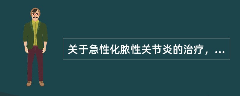 关于急性化脓性关节炎的治疗，下列错误的是（）