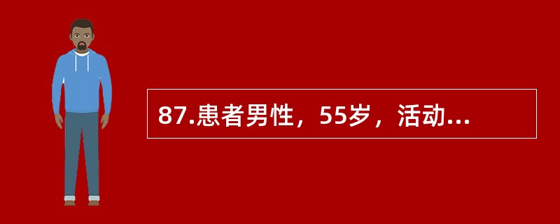 87.患者男性，55岁，活动时心前区疼痛1年余，1个月来，患者发作次数增多，每天3～5次，多在午睡、夜间睡眠时或晨起发作，持续20分钟以上缓解，含服硝酸甘油2～5分钟后缓解。临床诊断为变异型心绞痛。可