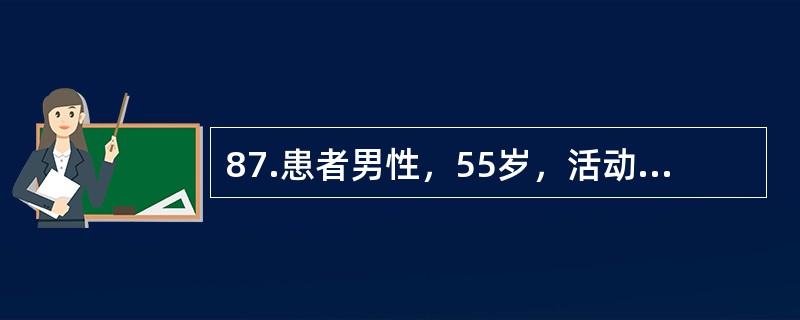 87.患者男性，55岁，活动时心前区疼痛1年余，1个月来，患者发作次数增多，每天3～5次，多在午睡、夜间睡眠时或晨起发作，持续20分钟以上缓解，含服硝酸甘油2～5分钟后缓解。临床诊断为变异型心绞痛。能