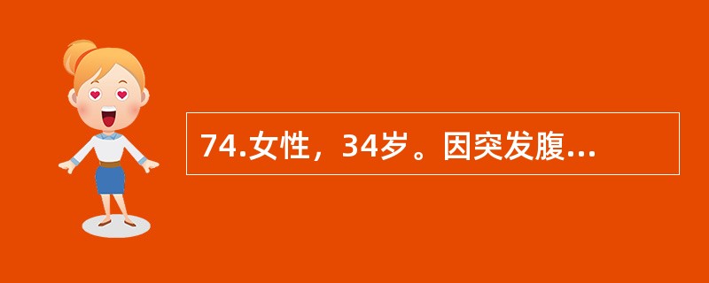 74.女性，34岁。因突发腹痛伴血便2天入院。腹痛为阵发性，伴恶心、呕吐，为胃内容物。起病后曾解黏液血便3次。查体：消瘦、贫血貌。腹稍胀，全腹软，右中下腹可扪及-8cm×6cm肿块，质中，轻压痛，上下