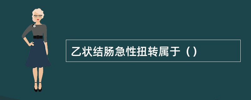 乙状结肠急性扭转属于（）