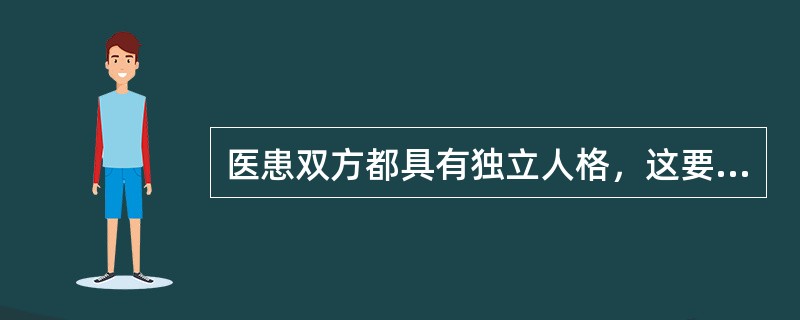 医患双方都具有独立人格，这要求医师做到