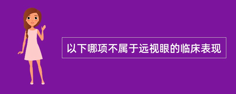 以下哪项不属于远视眼的临床表现