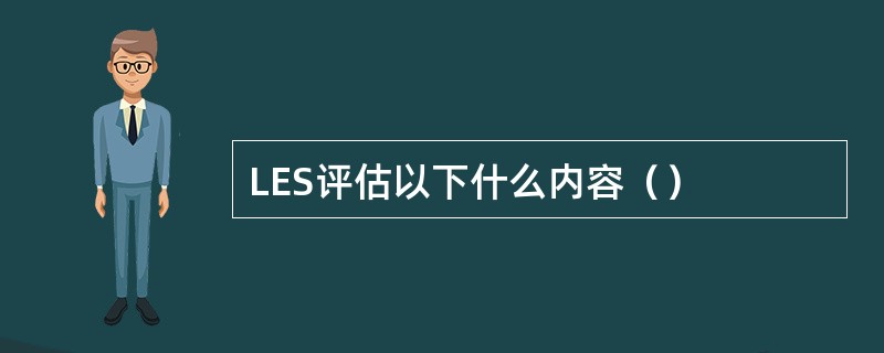 LES评估以下什么内容（）