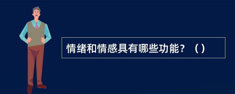 情绪和情感具有哪些功能？（）