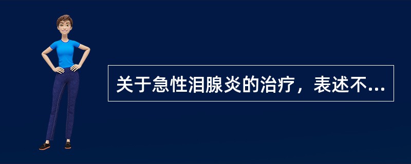 关于急性泪腺炎的治疗，表述不当的是