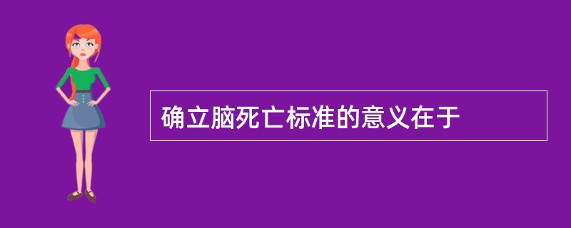 确立脑死亡标准的意义在于