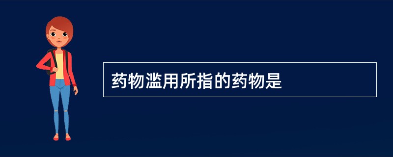 药物滥用所指的药物是