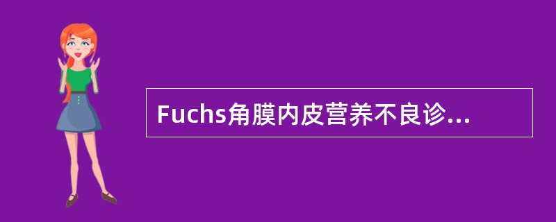 Fuchs角膜内皮营养不良诊断必须有（）