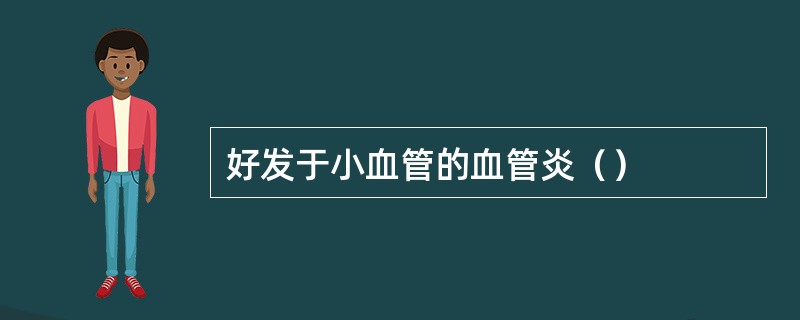 好发于小血管的血管炎（）