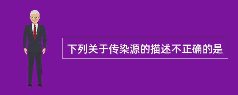 下列关于传染源的描述不正确的是